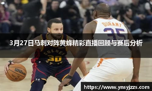 3月27日马刺对阵黄蜂精彩直播回顾与赛后分析