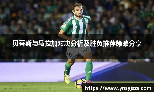 贝蒂斯与马拉加对决分析及胜负推荐策略分享